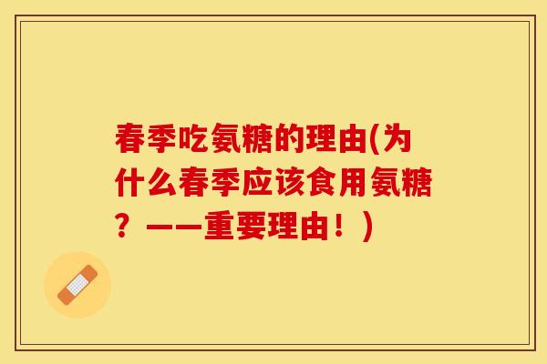 春季吃氨糖的理由(为什么春季应该食用氨糖？——重要理由！)