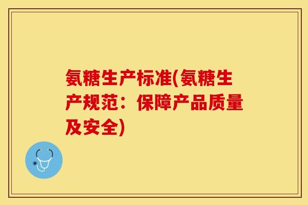 氨糖生产标准(氨糖生产规范：保障产品质量及安全)