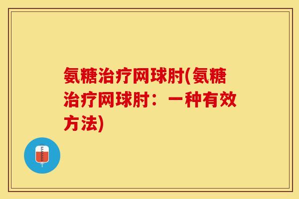氨糖治疗网球肘(氨糖治疗网球肘：一种有效方法)-第1张图片-关节保镖