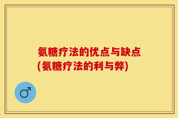 氨糖疗法的优点与缺点(氨糖疗法的利与弊)-第1张图片-关节保镖