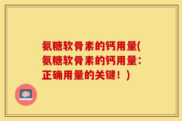 氨糖软骨素的钙用量(氨糖软骨素的钙用量：正确用量的关键！)-第1张图片-关节保镖