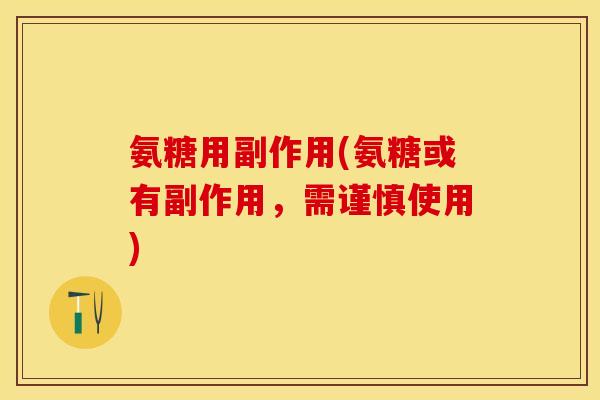 氨糖用副作用(氨糖或有副作用，需谨慎使用)-第1张图片-关节保镖