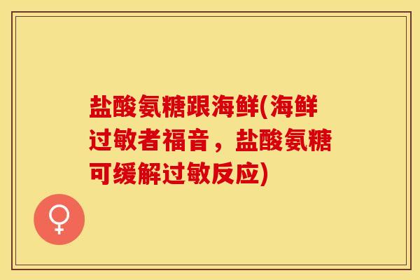 盐酸氨糖跟海鲜(海鲜过敏者福音，盐酸氨糖可缓解过敏反应)-第1张图片-关节保镖