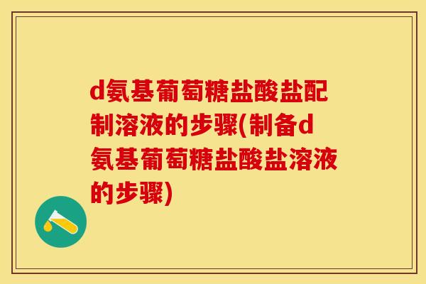 d氨基葡萄糖盐酸盐配制溶液的步骤(制备d氨基葡萄糖盐酸盐溶液的步骤)-第1张图片-关节保镖