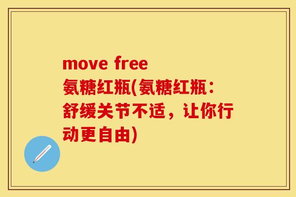 move free 氨糖红瓶(氨糖红瓶：舒缓关节不适，让你行动更自由)-第1张图片-关节保镖