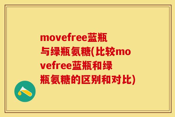 movefree蓝瓶与绿瓶氨糖(比较movefree蓝瓶和绿瓶氨糖的区别和对比)-第1张图片-关节保镖