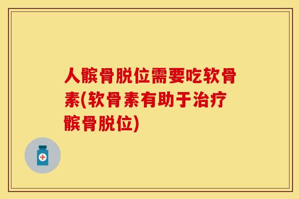 人髌骨脱位需要吃软骨素(软骨素有助于治疗髌骨脱位)-第1张图片-关节保镖
