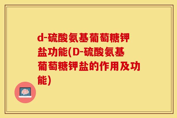 d-硫酸氨基葡萄糖钾盐功能(D-硫酸氨基葡萄糖钾盐的作用及功能)-第1张图片-关节保镖