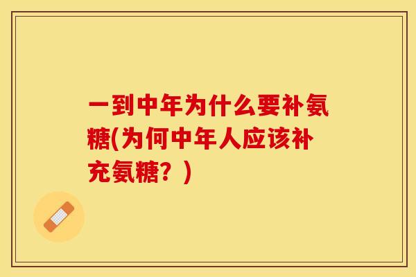一到中年为什么要补氨糖(为何中年人应该补充氨糖？)-第1张图片-关节保镖