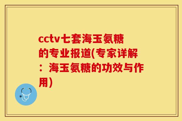 cctv七套海玉氨糖的专业报道(专家详解：海玉氨糖的功效与作用)-第1张图片-关节保镖