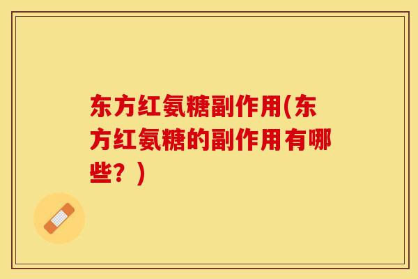 东方红氨糖副作用(东方红氨糖的副作用有哪些？)-第1张图片-关节保镖