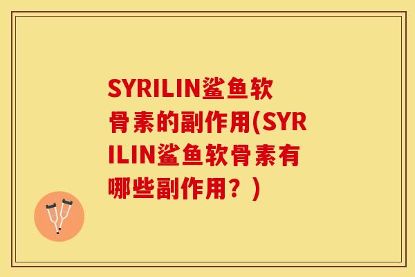 SYRILIN鲨鱼软骨素的副作用(SYRILIN鲨鱼软骨素有哪些副作用？)-第1张图片-关节保镖