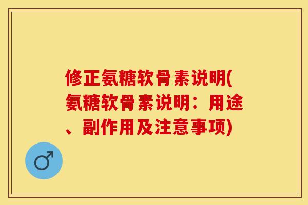 修正氨糖软骨素说明(氨糖软骨素说明：用途、副作用及注意事项)-第1张图片-关节保镖