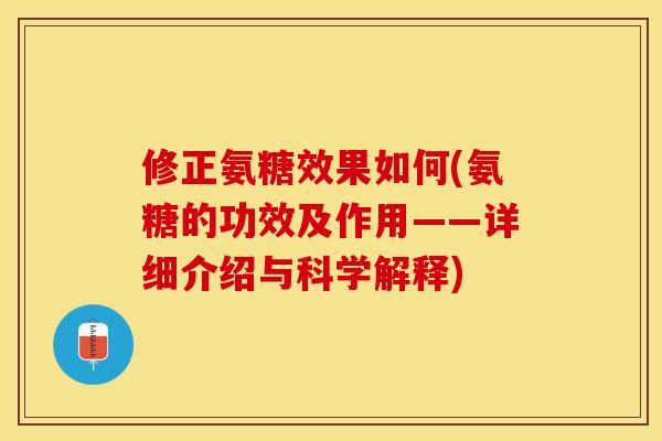 修正氨糖效果如何(氨糖的功效及作用——详细介绍与科学解释)-第1张图片-关节保镖