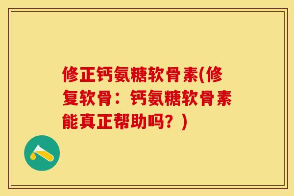修正钙氨糖软骨素(修复软骨：钙氨糖软骨素能真正帮助吗？)-第1张图片-关节保镖