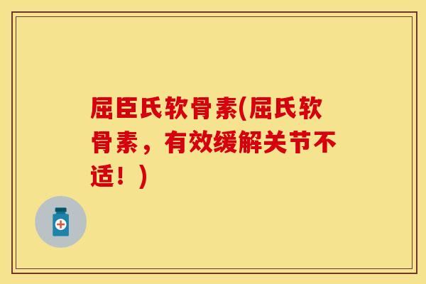 屈臣氏软骨素(屈氏软骨素，有效缓解关节不适！)-第1张图片-关节保镖