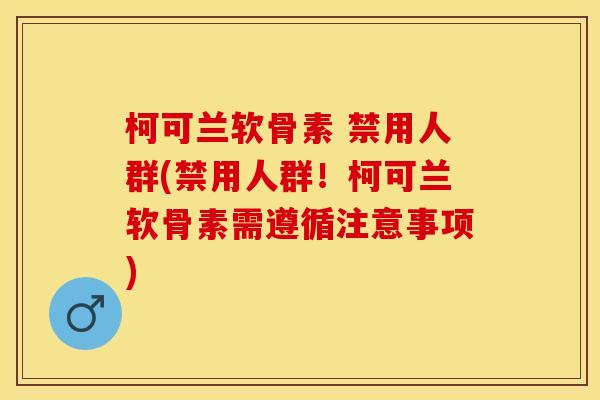 柯可兰软骨素 禁用人群(禁用人群！柯可兰软骨素需遵循注意事项)-第1张图片-关节保镖