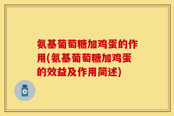 氨基葡萄糖加鸡蛋的作用(氨基葡萄糖加鸡蛋的效益及作用简述)-第1张图片-关节保镖