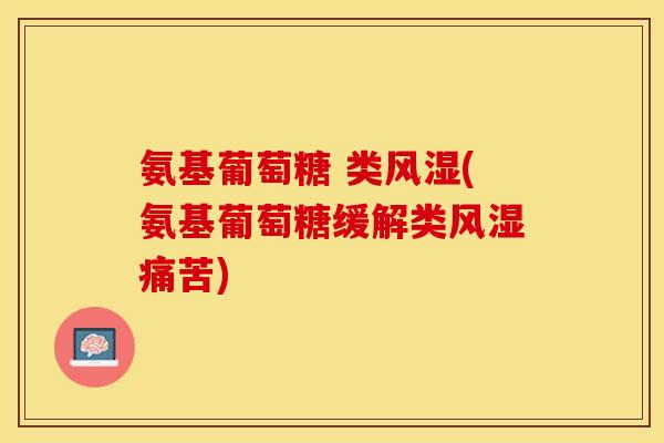 氨基葡萄糖 类风湿(氨基葡萄糖缓解类风湿痛苦)-第1张图片-关节保镖