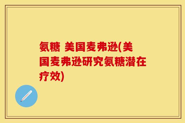 氨糖 美国麦弗逊(美国麦弗逊研究氨糖潜在疗效)