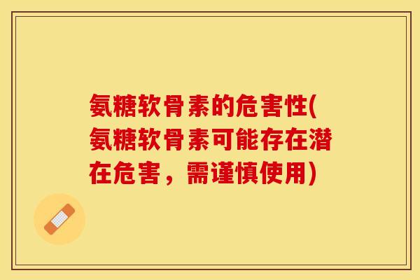 氨糖软骨素的危害性(氨糖软骨素可能存在潜在危害，需谨慎使用)-第1张图片-关节保镖
