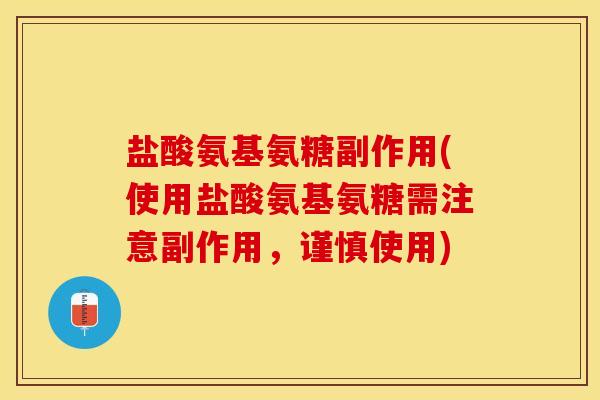 盐酸氨基氨糖副作用(使用盐酸氨基氨糖需注意副作用，谨慎使用)-第1张图片-关节保镖