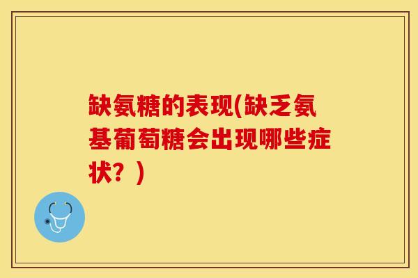 缺氨糖的表现(缺乏氨基葡萄糖会出现哪些症状？)-第1张图片-关节保镖