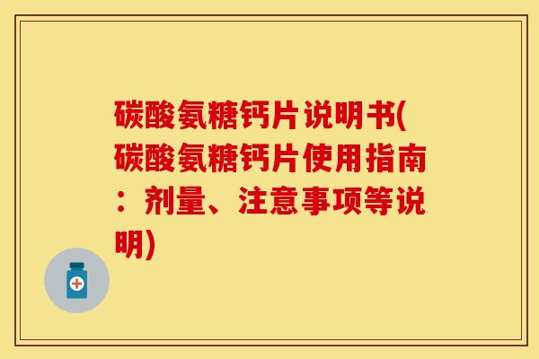 碳酸氨糖钙片说明书(碳酸氨糖钙片使用指南：剂量、注意事项等说明)-第1张图片-关节保镖