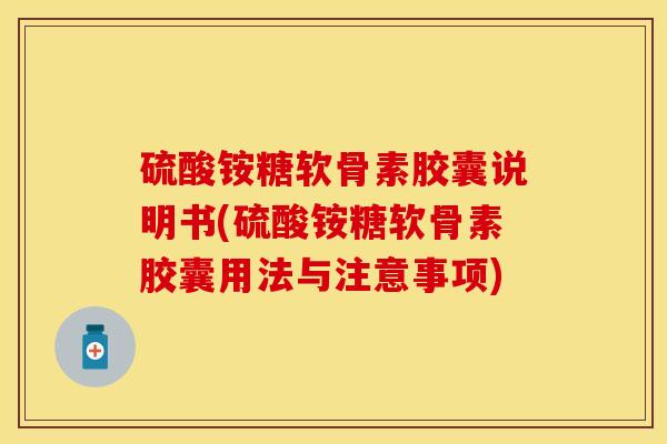 硫酸铵糖软骨素胶囊说明书(硫酸铵糖软骨素胶囊用法与注意事项)-第1张图片-关节保镖
