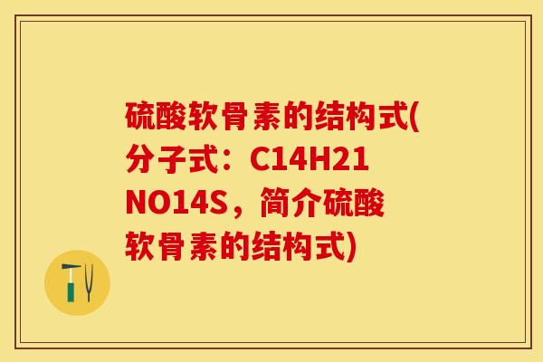 硫酸软骨素的结构式(分子式：C14H21NO14S，简介硫酸软骨素的结构式)-第1张图片-关节保镖