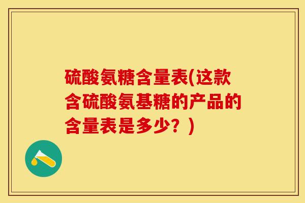 硫酸氨糖含量表(这款含硫酸氨基糖的产品的含量表是多少？)-第1张图片-关节保镖