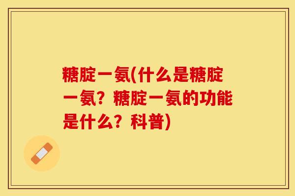 糖腚一氨(什么是糖腚一氨？糖腚一氨的功能是什么？科普)-第1张图片-关节保镖