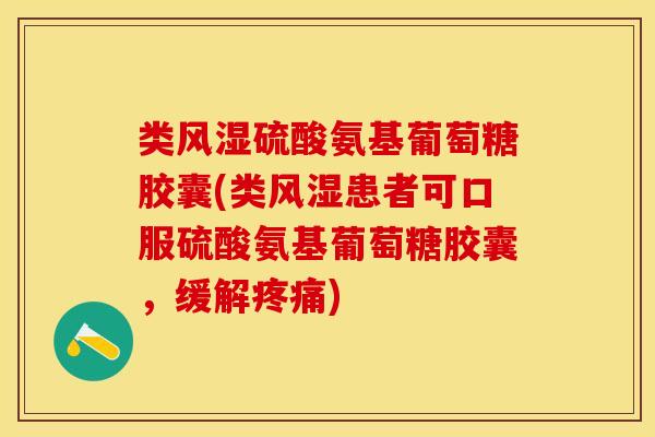 类风湿硫酸氨基葡萄糖胶囊(类风湿患者可口服硫酸氨基葡萄糖胶囊，缓解疼痛)-第1张图片-关节保镖