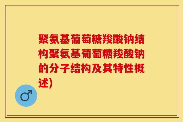 聚氨基葡萄糖羧酸钠结构聚氨基葡萄糖羧酸钠的分子结构及其特性概述)-第1张图片-关节保镖
