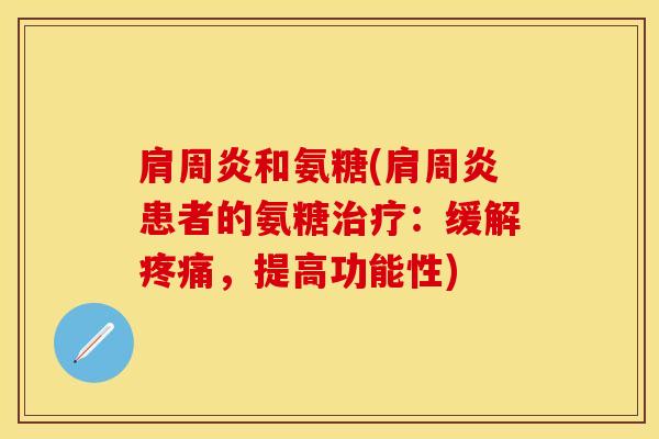肩周炎和氨糖(肩周炎患者的氨糖治疗：缓解疼痛，提高功能性)-第1张图片-关节保镖