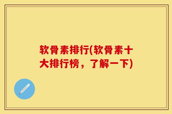 软骨素排行(软骨素十大排行榜，了解一下)-第1张图片-关节保镖