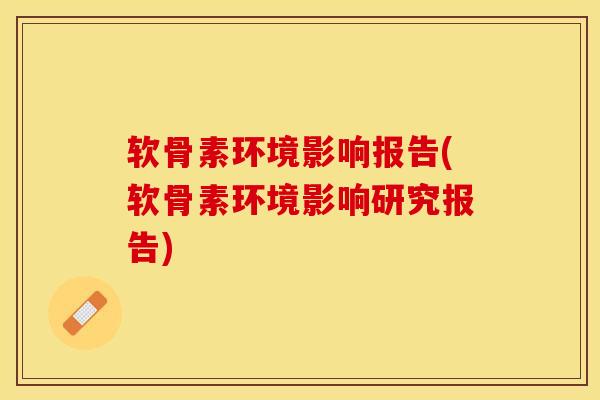 软骨素环境影响报告(软骨素环境影响研究报告)-第1张图片-关节保镖