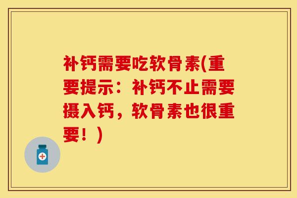 补钙需要吃软骨素(重要提示：补钙不止需要摄入钙，软骨素也很重要！)-第1张图片-关节保镖