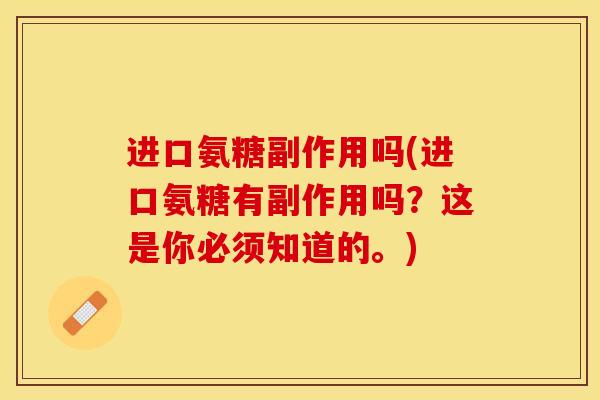 进口氨糖副作用吗(进口氨糖有副作用吗？这是你必须知道的。)-第1张图片-关节保镖