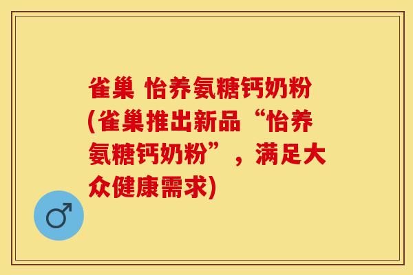 雀巢 怡养氨糖钙奶粉(雀巢推出新品“怡养氨糖钙奶粉”，满足大众健康需求)-第1张图片-关节保镖