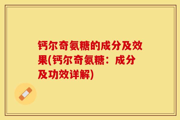 钙尔奇氨糖的成分及效果(钙尔奇氨糖：成分及功效详解)-第1张图片-关节保镖