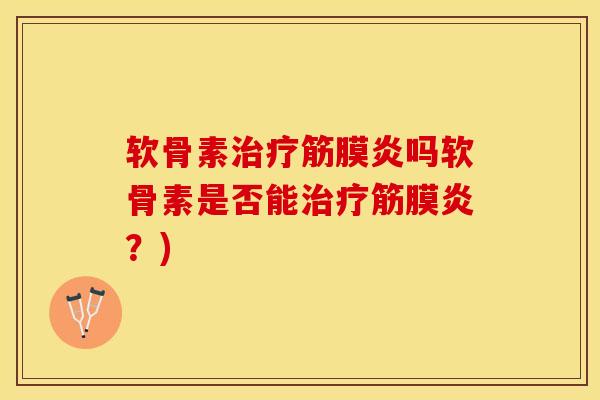 软骨素治疗筋膜炎吗软骨素是否能治疗筋膜炎？)-第1张图片-关节保镖