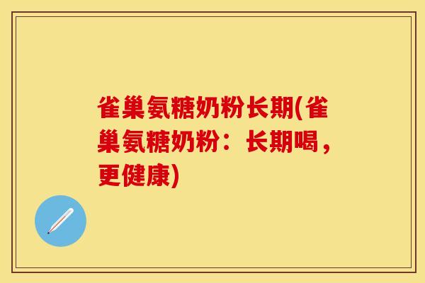 雀巢氨糖奶粉长期(雀巢氨糖奶粉：长期喝，更健康)-第1张图片-关节保镖