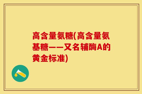 高含量氨糖(高含量氨基糖——又名辅酶A的黄金标准)-第1张图片-关节保镖