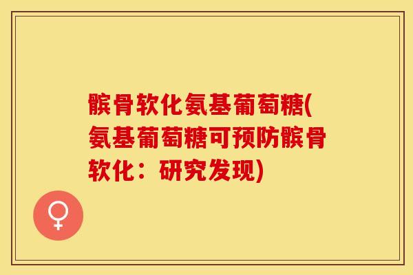 髌骨软化氨基葡萄糖(氨基葡萄糖可预防髌骨软化：研究发现)-第1张图片-关节保镖