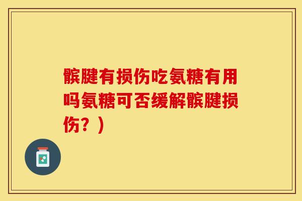 髌腱有损伤吃氨糖有用吗氨糖可否缓解髌腱损伤？)-第1张图片-关节保镖