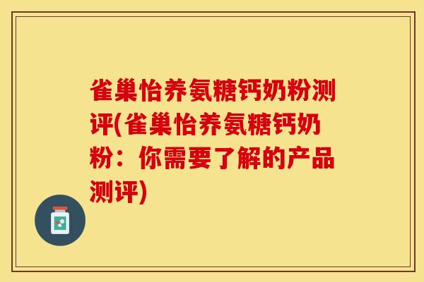雀巢怡养氨糖钙奶粉测评(雀巢怡养氨糖钙奶粉：你需要了解的产品测评)-第1张图片-关节保镖