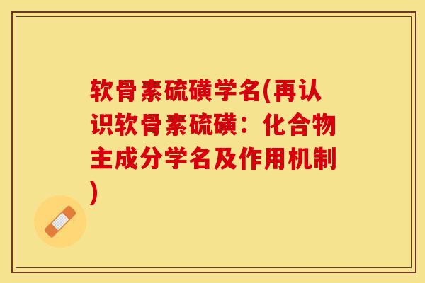 软骨素硫磺学名(再认识软骨素硫磺：化合物主成分学名及作用机制)-第1张图片-关节保镖