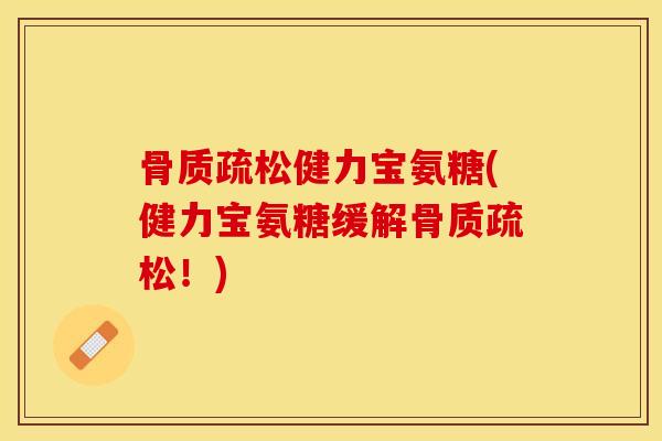 骨质疏松健力宝氨糖(健力宝氨糖缓解骨质疏松！)-第1张图片-关节保镖