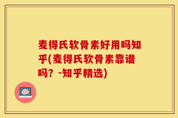 麦得氏软骨素好用吗知乎(麦得氏软骨素靠谱吗？-知乎精选)-第1张图片-关节保镖